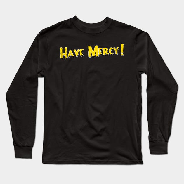 Have Mercy Long Sleeve T-Shirt by nickbeta